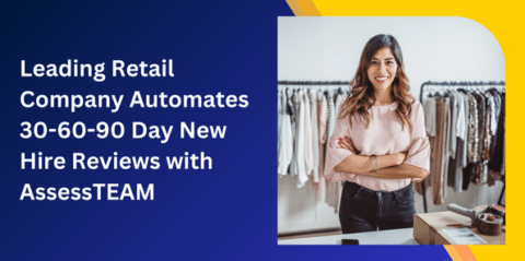 Leading Retail Company Automates 30-60-90 Day New Hire Reviews with AssessTEAM